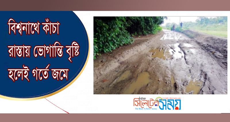 বিশ্বনাথে কাঁচা রাস্তায় ভোগান্তি বৃষ্টি হলেই গর্তে জমে পানি