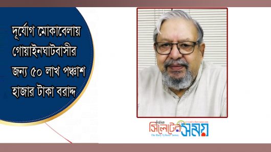 দূর্যোগ মোকাবেলায় গোয়াইনঘাটবাসীর জন্য ৫০ লাখ পঞ্চাশ হাজার টাকা বরাদ্দ