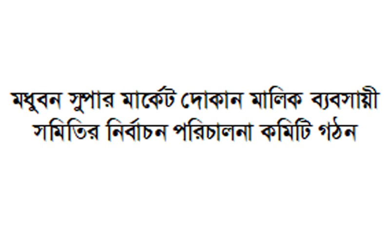 মধুবন সুপার মার্কেট দোকান মালিক ব্যবসায়ী সমিতির নির্বাচন পরিচালনা কমিটি গঠন