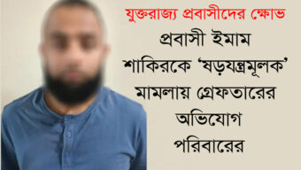 যুক্তরাজ্য প্রবাসীদের ক্ষোভ:  প্রবাসী ইমাম শাকিরকে ‘ষড়যন্ত্রমূলক’ মামলায় গ্রেফতারের অভিযোগ পরিবারের