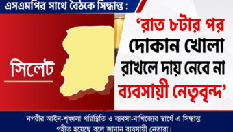 এসএমপির সাথে বৈঠকে সিদ্ধান্ত : ‘রাত ৮টার পর দোকান খোলা রাখলে দায় নেবে না ব্যবসায়ী নেতৃবৃন্দ’